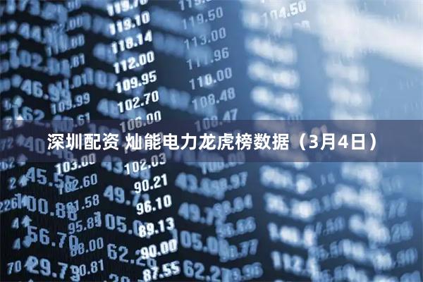深圳配资 灿能电力龙虎榜数据（3月4日）